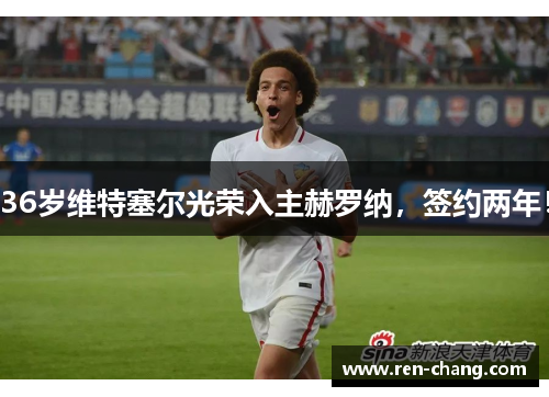 36岁维特塞尔光荣入主赫罗纳，签约两年！