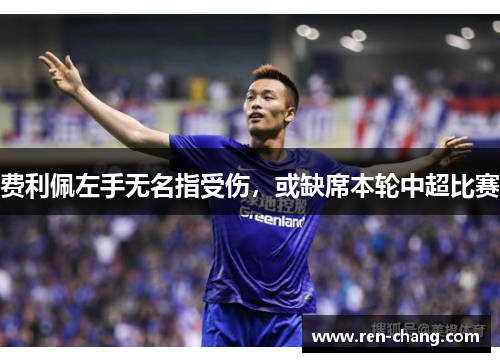 费利佩左手无名指受伤，或缺席本轮中超比赛